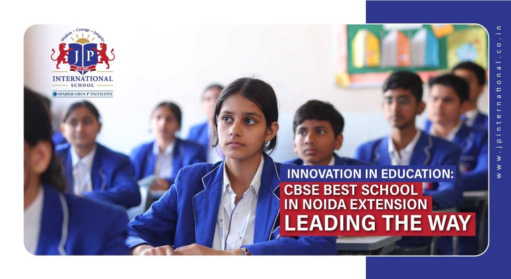Innovation in Education: CBSE Best School in Noida Extension Leading the Way
